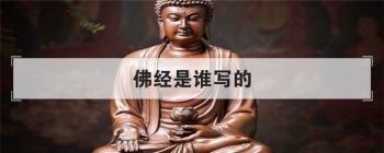 佛經是誰寫的，佛說是誰寫的詞誰寫的曲